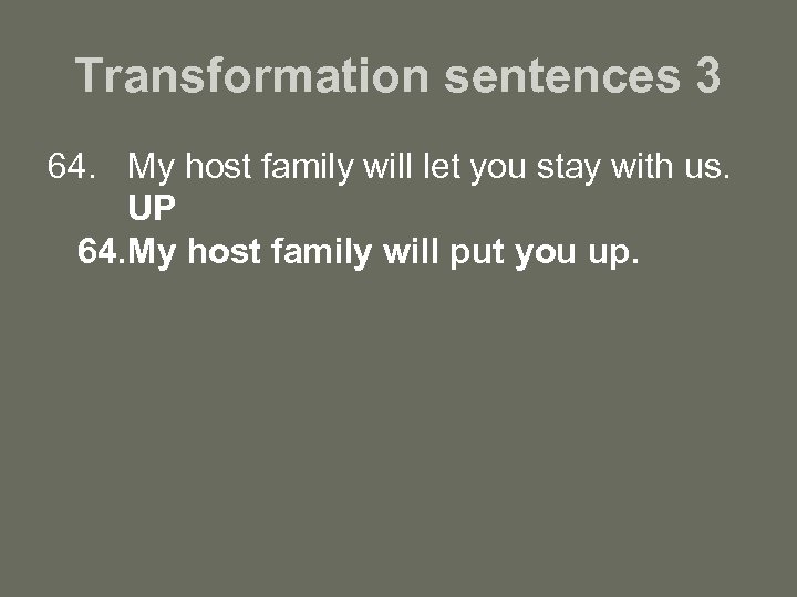 Transformation sentences 3 64. My host family will let you stay with us. UP