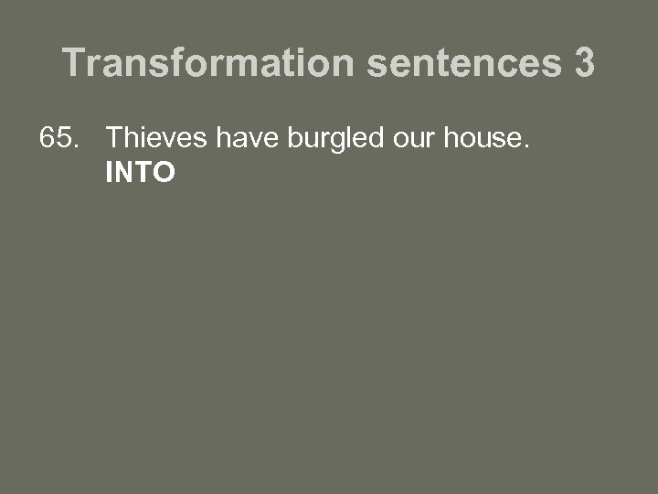 Transformation sentences 3 65. Thieves have burgled our house. INTO 