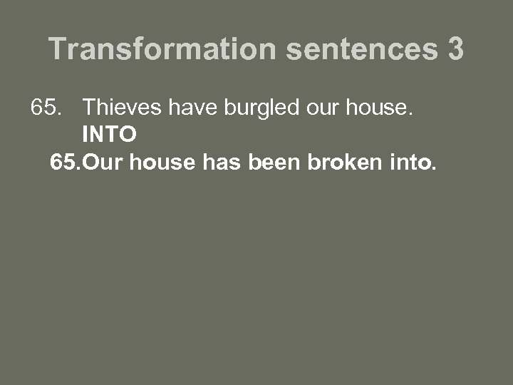 Transformation sentences 3 65. Thieves have burgled our house. INTO 65. Our house has