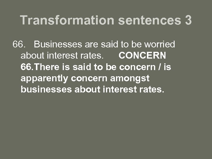 Transformation sentences 3 66. Businesses are said to be worried about interest rates. CONCERN