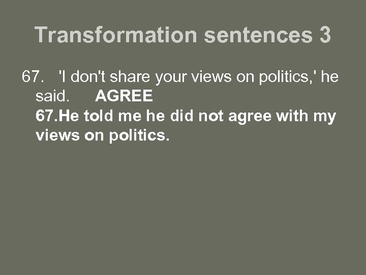 Transformation sentences 3 67. 'I don't share your views on politics, ' he said.