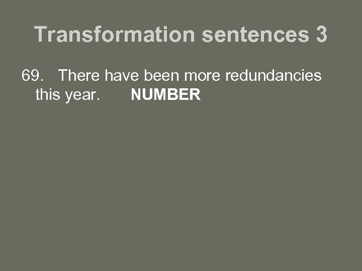 Transformation sentences 3 69. There have been more redundancies this year. NUMBER 