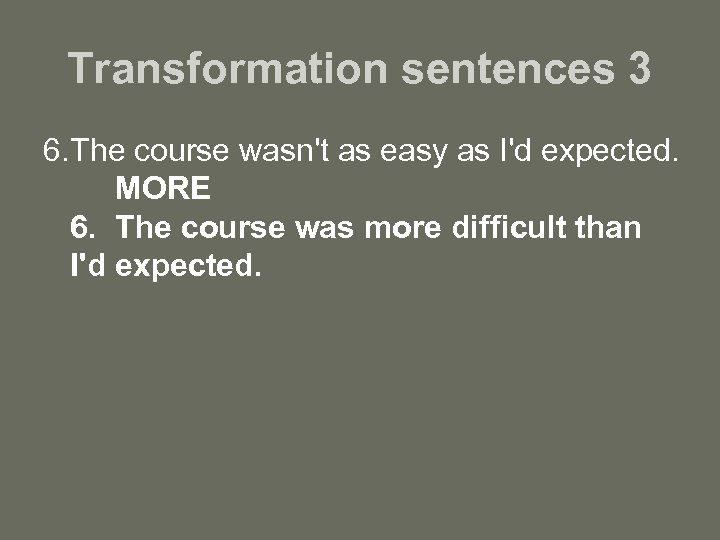 Transformation sentences 3 6. The course wasn't as easy as I'd expected. MORE 6.