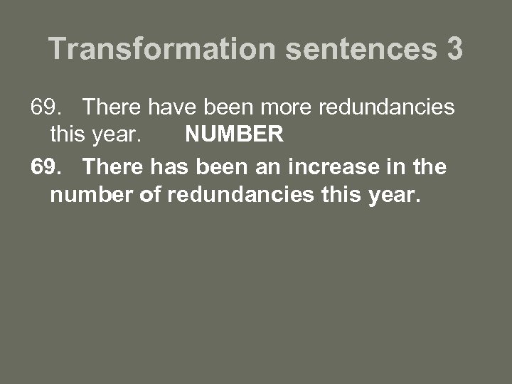 Transformation sentences 3 69. There have been more redundancies this year. NUMBER 69. There