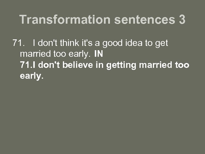 Transformation sentences 3 71. I don't think it's a good idea to get married