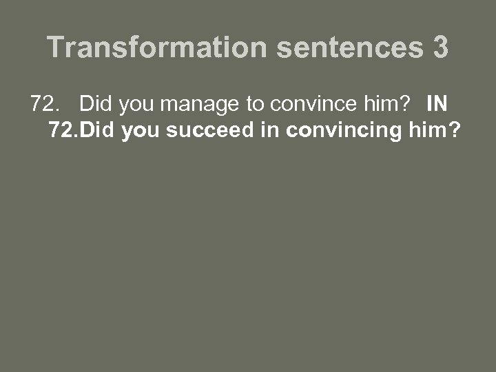 Transformation sentences 3 72. Did you manage to convince him? IN 72. Did you