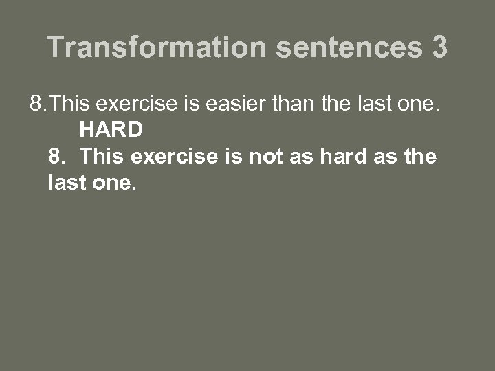 Transformation sentences 3 8. This exercise is easier than the last one. HARD 8.