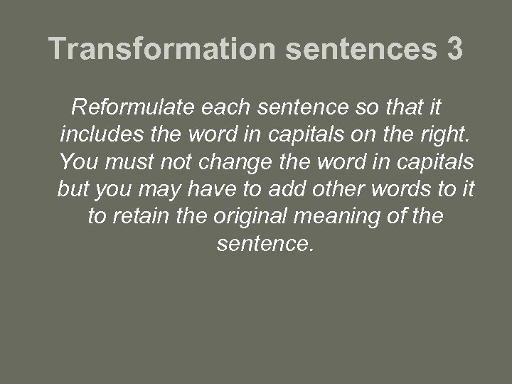 Transformation sentences 3 Reformulate each sentence so that it includes the word in capitals