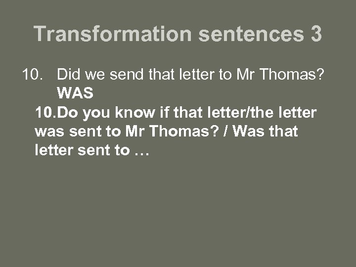 Transformation sentences 3 10. Did we send that letter to Mr Thomas? WAS 10.