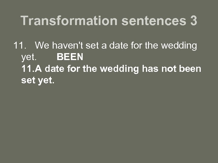 Transformation sentences 3 11. We haven't set a date for the wedding yet. BEEN