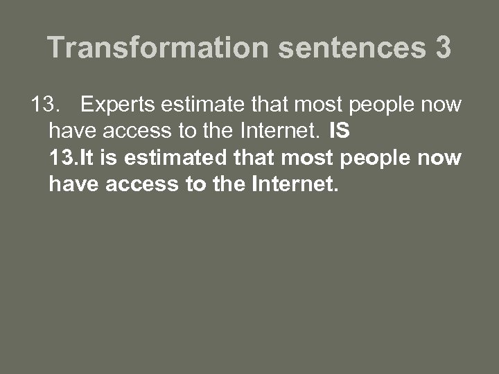 Transformation sentences 3 13. Experts estimate that most people now have access to the