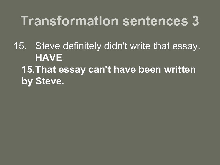 Transformation sentences 3 15. Steve definitely didn't write that essay. HAVE 15. That essay