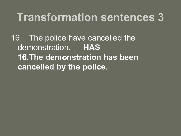 Transformation sentences 3 16. The police have cancelled the demonstration. HAS 16. The demonstration