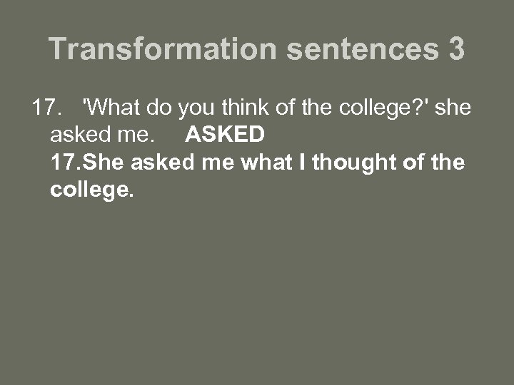 Transformation sentences 3 17. 'What do you think of the college? ' she asked