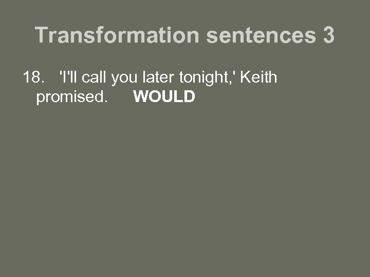 Transformation sentences 3 18. 'I'll call you later tonight, ' Keith promised. WOULD 