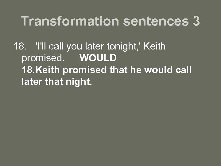 Transformation sentences 3 18. 'I'll call you later tonight, ' Keith promised. WOULD 18.