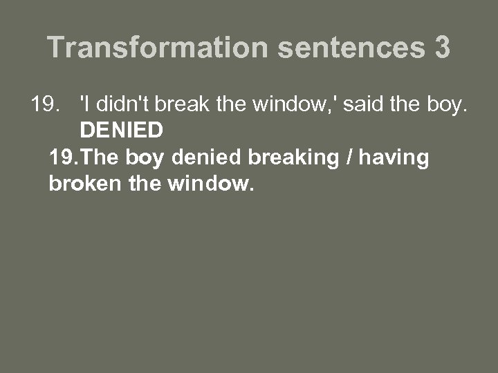 Transformation sentences 3 19. 'I didn't break the window, ' said the boy. DENIED