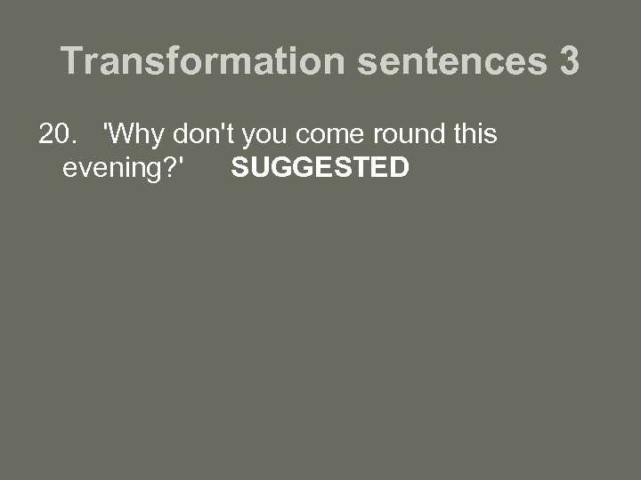 Transformation sentences 3 20. 'Why don't you come round this evening? ' SUGGESTED 