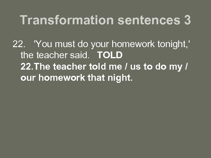 Transformation sentences 3 22. 'You must do your homework tonight, ' the teacher said.