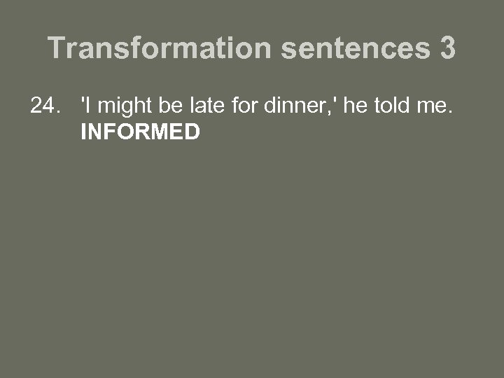 Transformation sentences 3 24. 'I might be late for dinner, ' he told me.