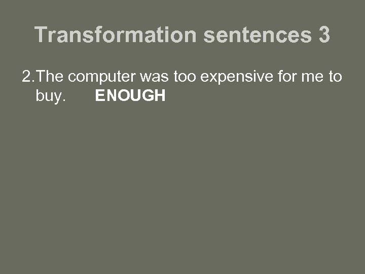 Transformation sentences 3 2. The computer was too expensive for me to buy. ENOUGH