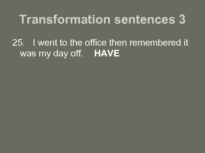 Transformation sentences 3 25. I went to the office then remembered it was my