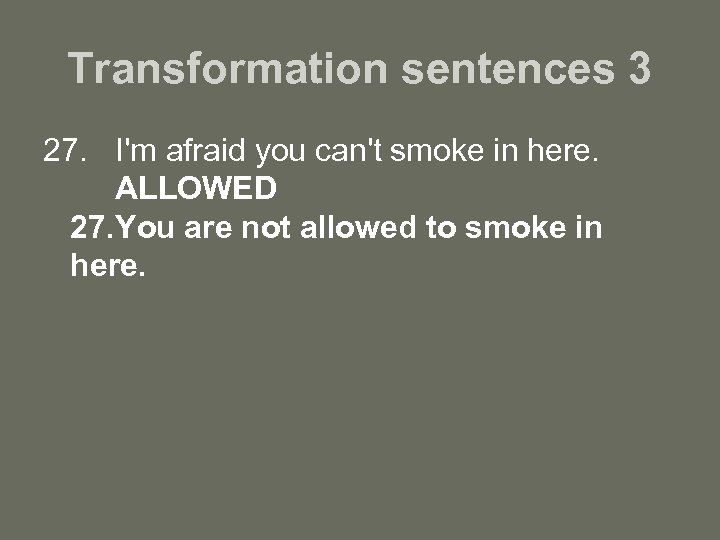 Transformation sentences 3 27. I'm afraid you can't smoke in here. ALLOWED 27. You