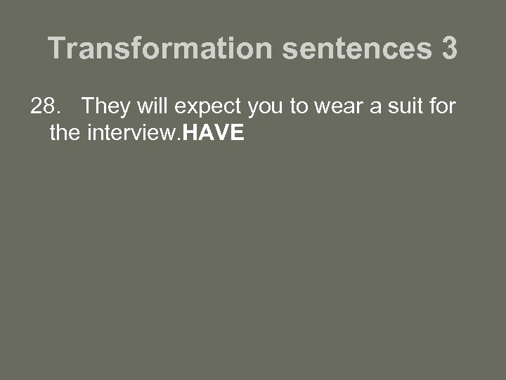 Transformation sentences 3 28. They will expect you to wear a suit for the