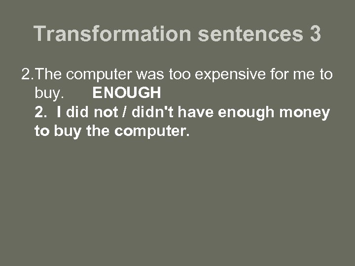 Transformation sentences 3 2. The computer was too expensive for me to buy. ENOUGH