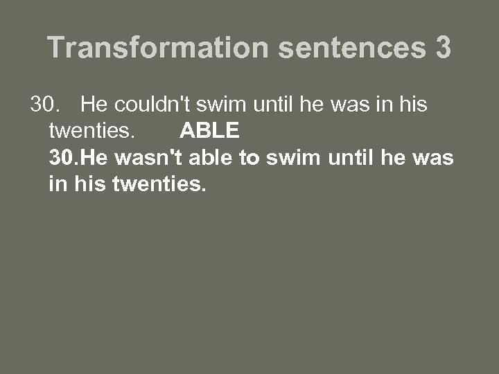 Transformation sentences 3 30. He couldn't swim until he was in his twenties. ABLE