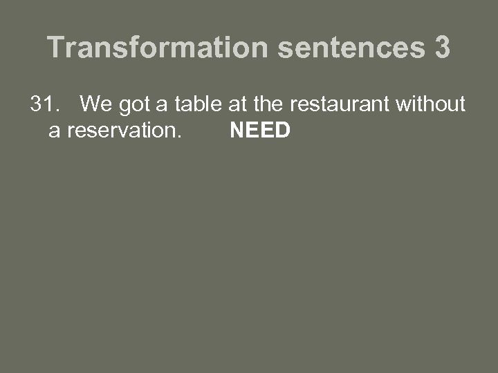 Transformation sentences 3 31. We got a table at the restaurant without a reservation.