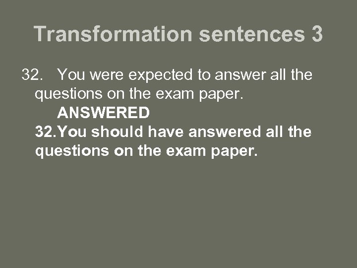 Transformation sentences 3 32. You were expected to answer all the questions on the