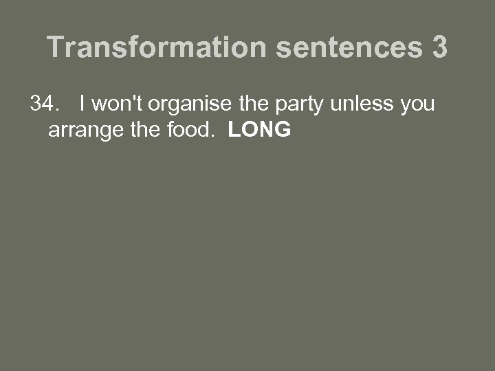 Transformation sentences 3 34. I won't organise the party unless you arrange the food.