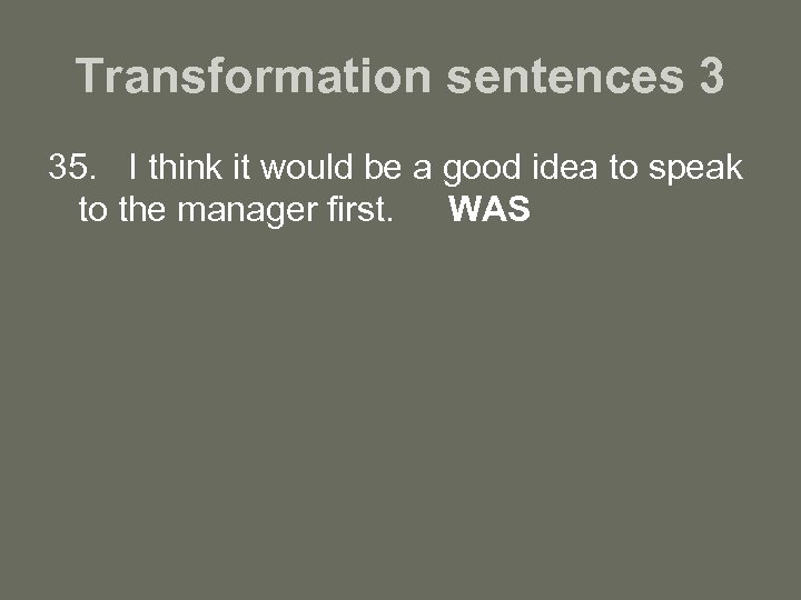 Transformation sentences 3 35. I think it would be a good idea to speak