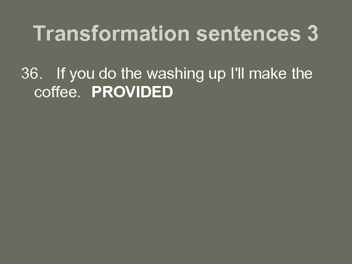 Transformation sentences 3 36. If you do the washing up I'll make the coffee.