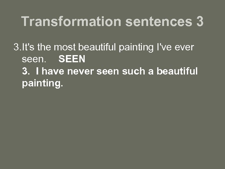 Transformation sentences 3 3. It's the most beautiful painting I've ever seen. SEEN 3.