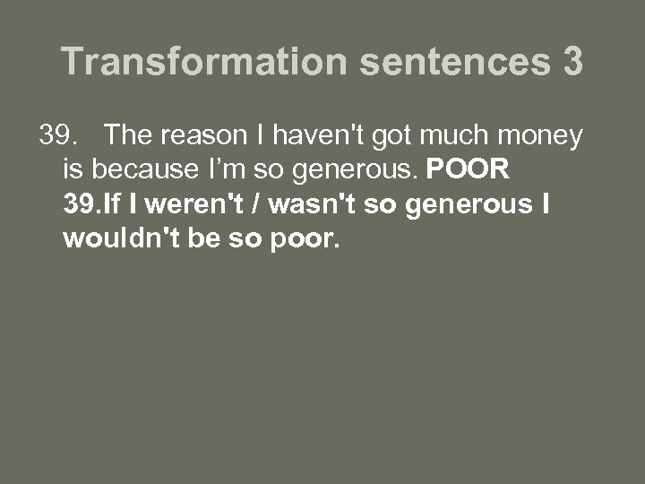 Transformation sentences 3 39. The reason I haven't got much money is because I’m