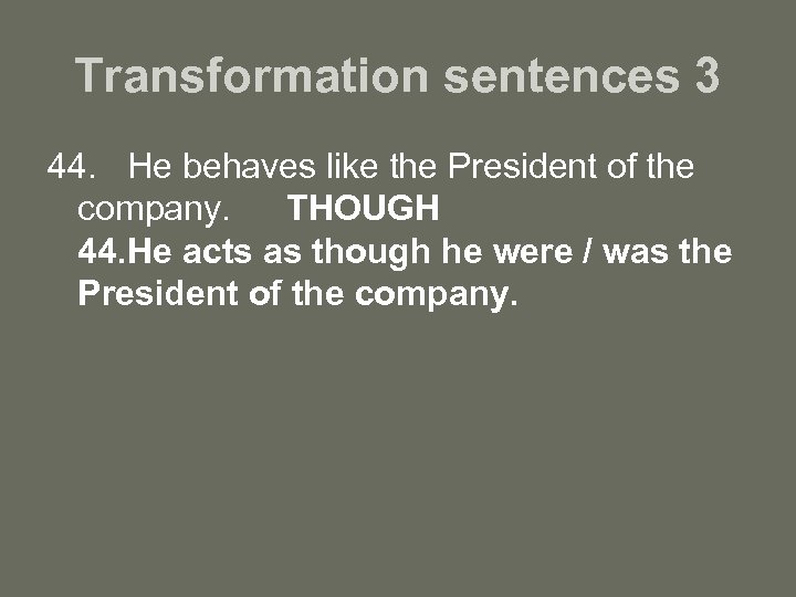 Transformation sentences 3 44. He behaves like the President of the company. THOUGH 44.