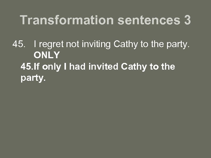 Transformation sentences 3 45. I regret not inviting Cathy to the party. ONLY 45.