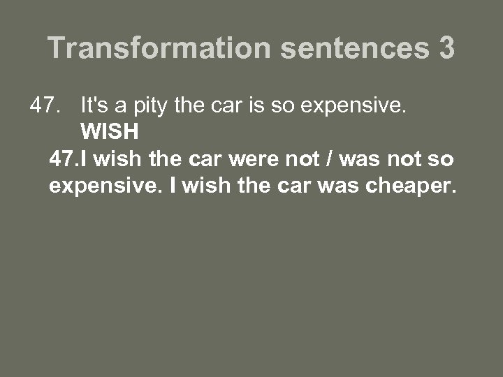 Transformation sentences 3 47. It's a pity the car is so expensive. WISH 47.