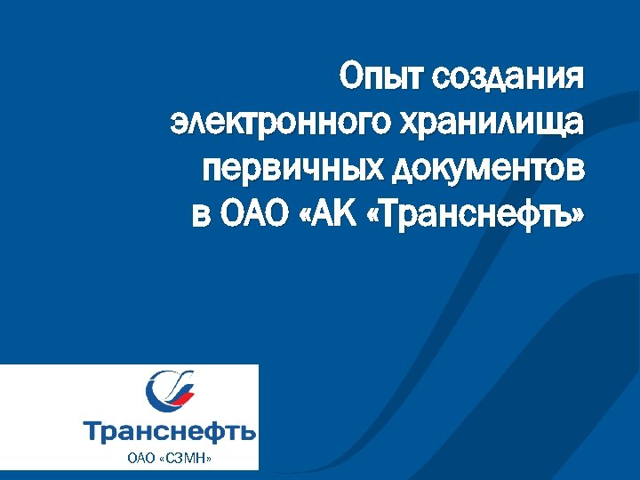 Опыт создания электронного хранилища первичных документов в ОАО «АК «Транснефть» ОАО «СЗМН» 