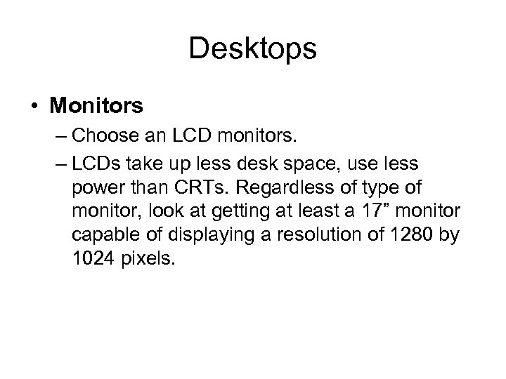 Desktops • Monitors – Choose an LCD monitors. – LCDs take up less desk