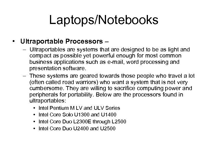 Laptops/Notebooks • Ultraportable Processors – – Ultraportables are systems that are designed to be