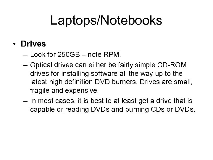 Laptops/Notebooks • Drives – Look for 250 GB – note RPM. – Optical drives