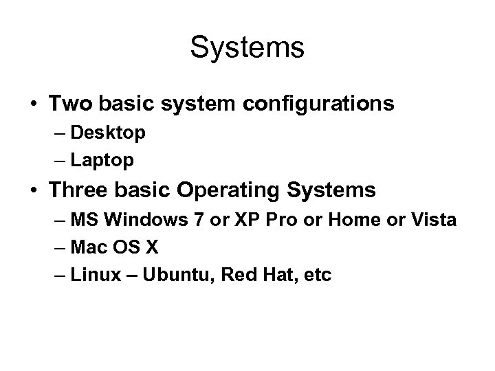 Systems • Two basic system configurations – Desktop – Laptop • Three basic Operating