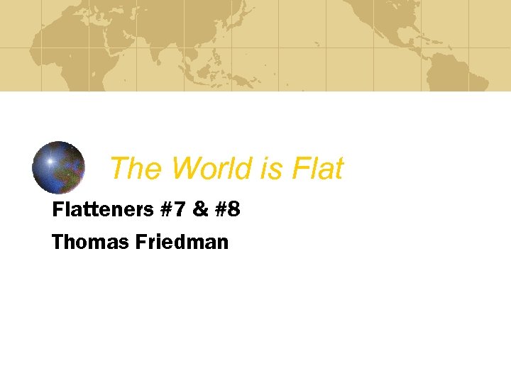 The World is Flatteners #7 & #8 Thomas Friedman 