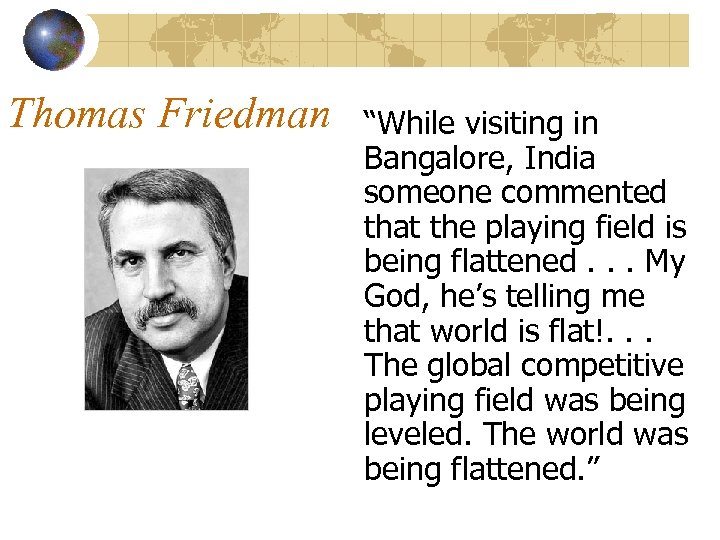 Thomas Friedman “While visiting in Bangalore, India someone commented that the playing field is