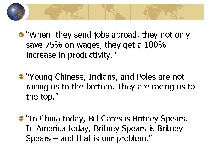 “When they send jobs abroad, they not only save 75% on wages, they get