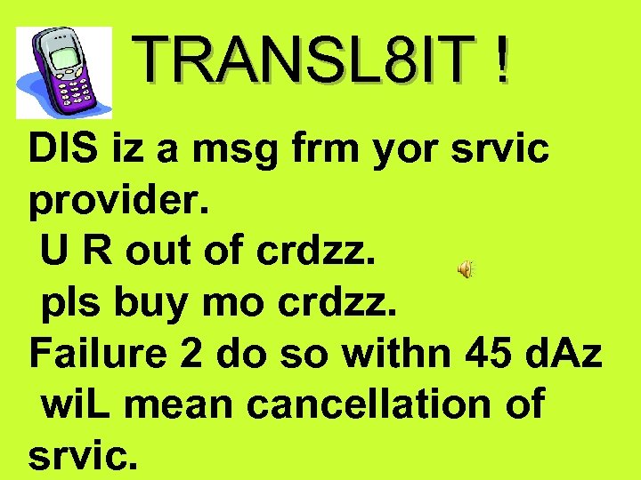 TRANSL 8 IT ! DIS iz a msg frm yor srvic provider. U R