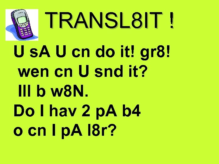 TRANSL 8 IT ! U s. A U cn do it! gr 8! wen